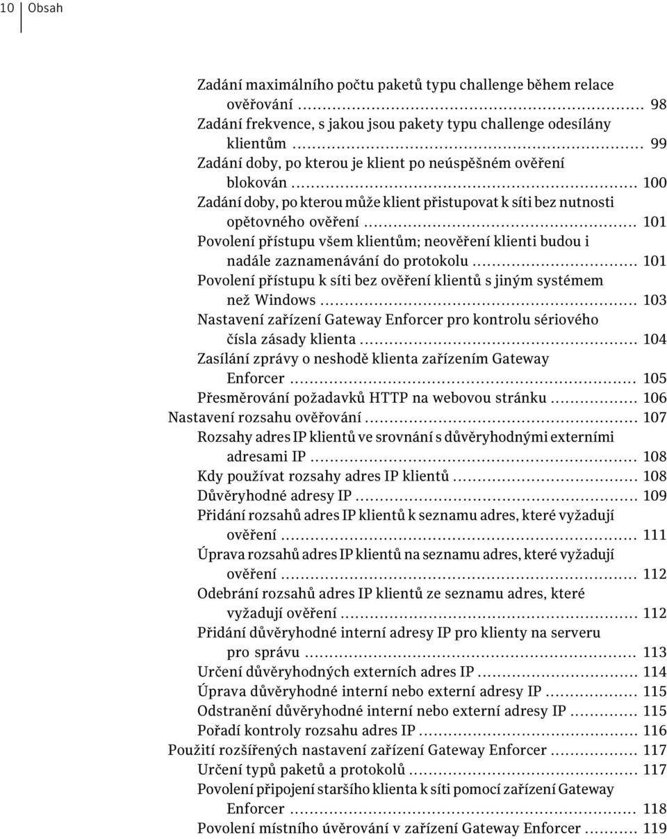 .. 101 Povolení přístupu všem klientům; neověření klienti budou i nadále zaznamenávání do protokolu... 101 Povolení přístupu k síti bez ověření klientů s jiným systémem než Windows.