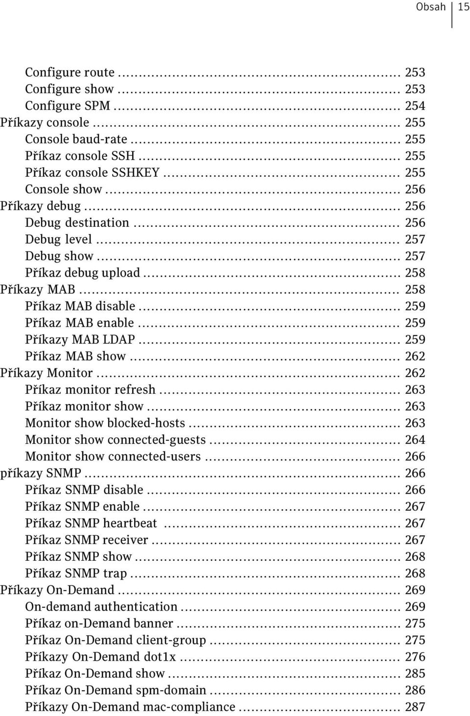 .. 259 Příkazy MAB LDAP... 259 Příkaz MAB show... 262 Příkazy Monitor... 262 Příkaz monitor refresh... 263 Příkaz monitor show... 263 Monitor show blocked-hosts... 263 Monitor show connected-guests.