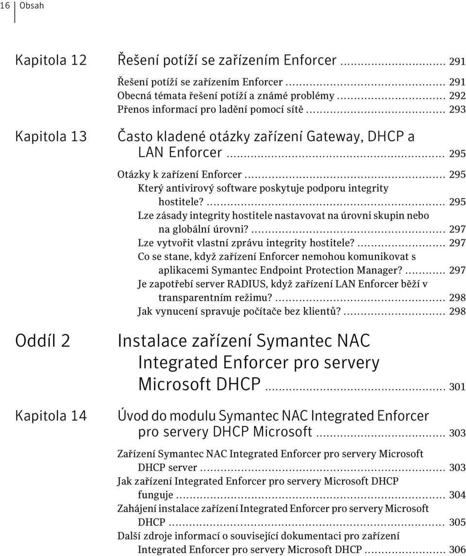 .. 295 Který antivirový software poskytuje podporu integrity hostitele?... 295 Lze zásady integrity hostitele nastavovat na úrovni skupin nebo na globální úrovni?