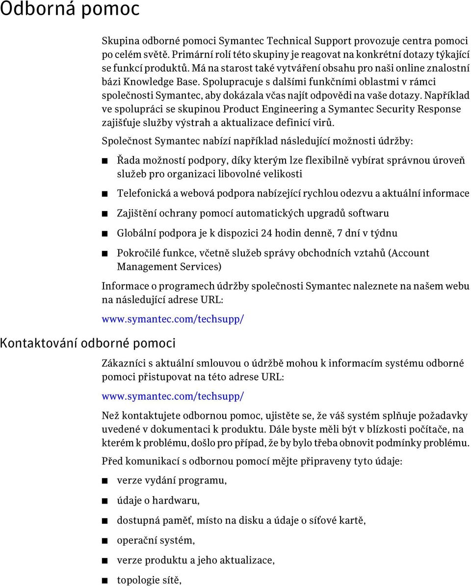 Spolupracuje s dalšími funkčními oblastmi v rámci společnosti Symantec, aby dokázala včas najít odpovědi na vaše dotazy.