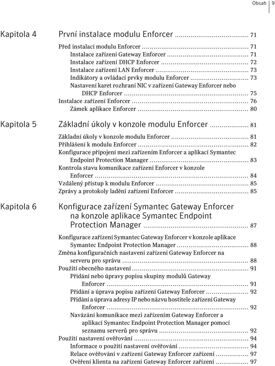 .. 75 Instalace zařízení Enforcer... 76 Zámek aplikace Enforcer... 80 Kapitola 5 Základní úkoly v konzole modulu Enforcer... 81 Základní úkoly v konzole modulu Enforcer.