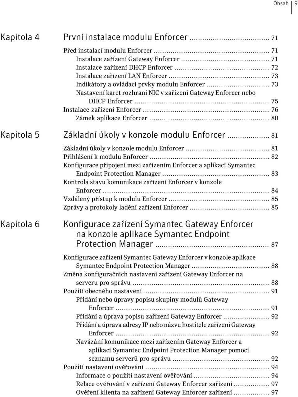 .. 75 Instalace zařízení Enforcer... 76 Zámek aplikace Enforcer... 80 Kapitola 5 Základní úkoly v konzole modulu Enforcer... 81 Základní úkoly v konzole modulu Enforcer.