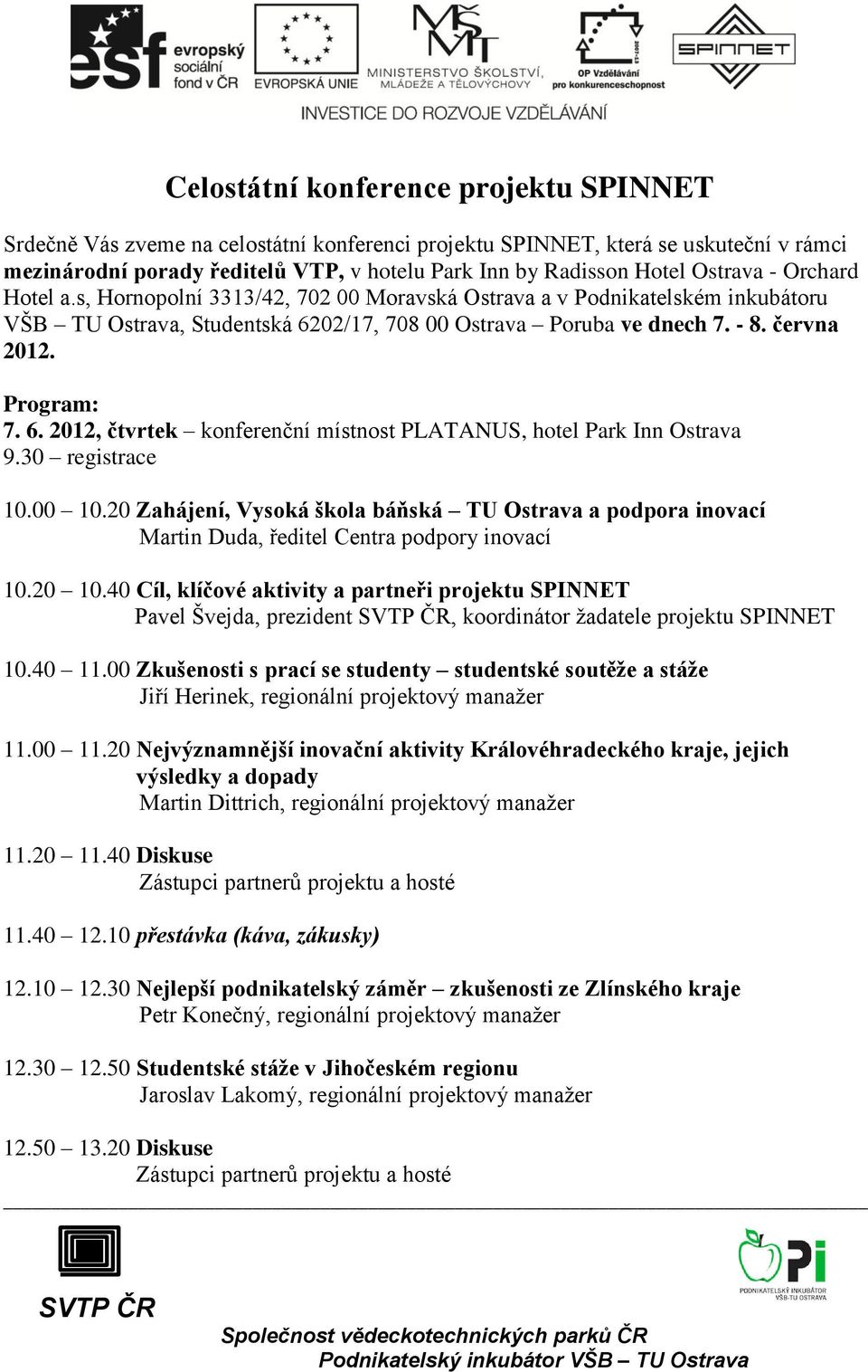 Program: 7. 6. 2012, čtvrtek konferenční místnost PLATANUS, hotel Park Inn Ostrava 9.30 registrace 10.00 10.