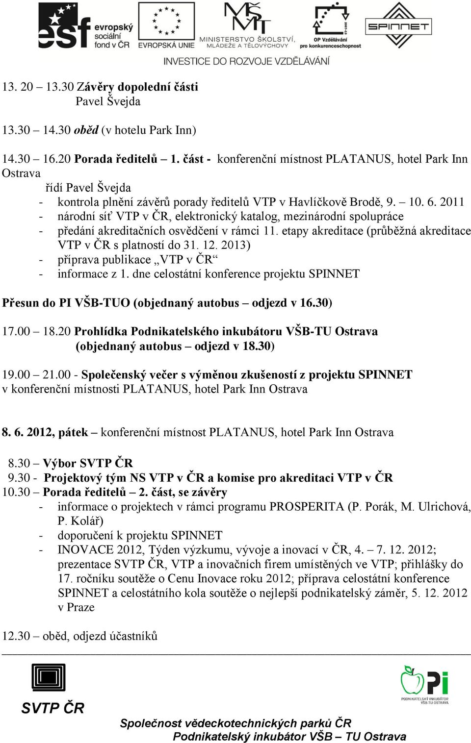 2011 - národní síť VTP v ČR, elektronický katalog, mezinárodní spolupráce - předání akreditačních osvědčení v rámci 11. etapy akreditace (průběžná akreditace VTP v ČR s platností do 31. 12.