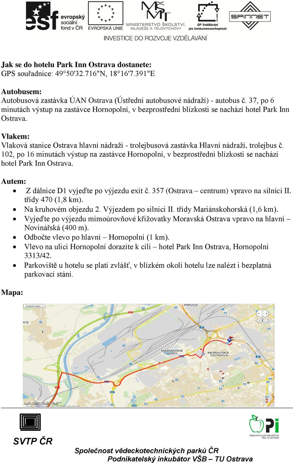 Vlakem: Vlaková stanice Ostrava hlavní nádraží - trolejbusová zastávka Hlavní nádraží, trolejbus č.