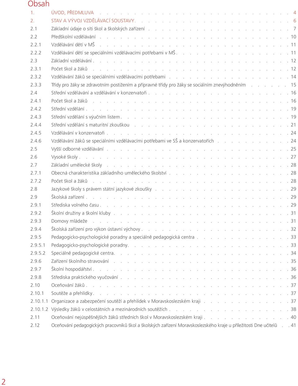 ............................ 12 2.3.1 Počet škol a žáků............................. 12 2.3.2 Vzdělávání žáků se speciálními vzdělávacími potřebami.................. 14 2.3.3 Třídy pro žáky se zdravotním postižením a přípravné třídy pro žáky se sociálním znevýhodněním.