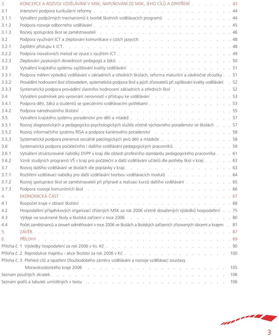 2 Podpora využívání ICT a zlepšování komunikace v cizích jazycích............... 48 3.2.1 Zajištění přístupu k ICT............................ 48 3.2.2 Podpora inovativních metod ve výuce s využitím ICT.