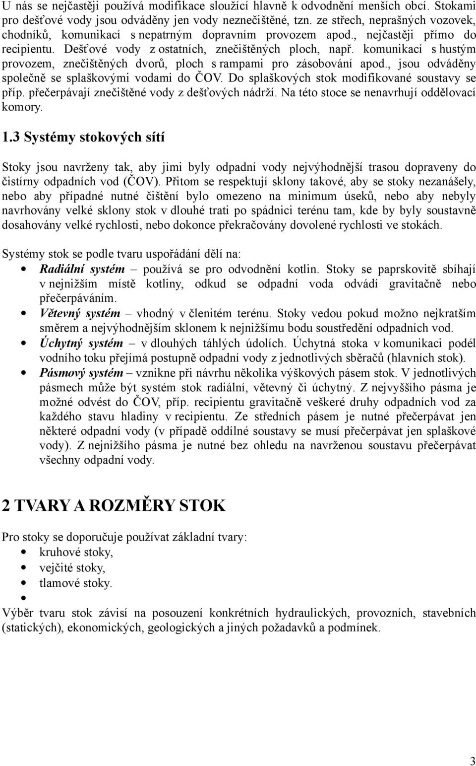 komunikací s hustým provozem, znečištěných dvorů, ploch s rampami pro zásobování apod., jsou odváděny společně se splaškovými vodami do ČOV. Do splaškových stok modifikované soustavy se příp.