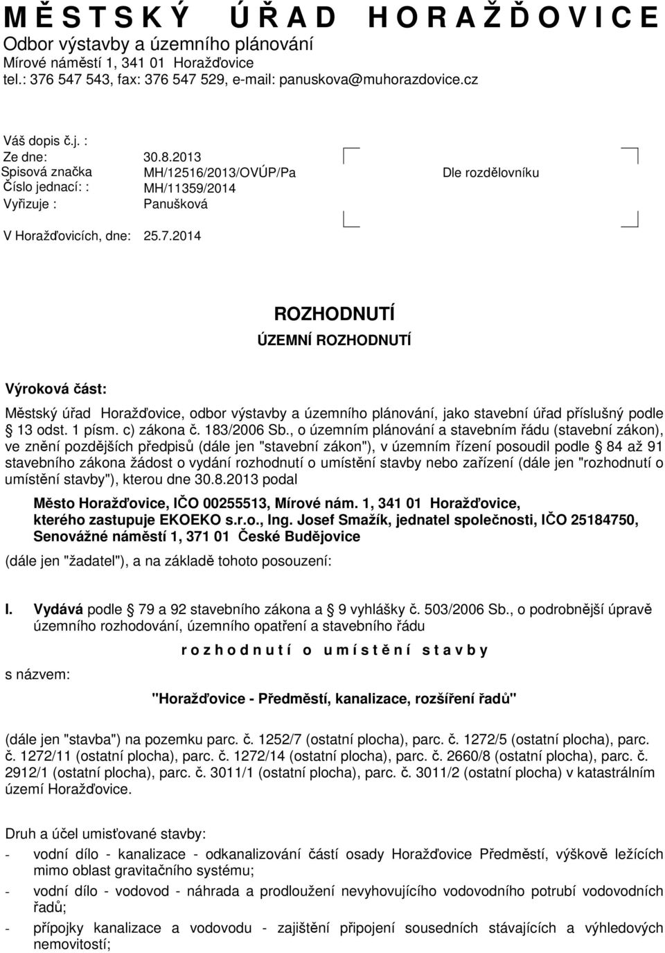 2014 ROZHODNUTÍ ÚZEMNÍ ROZHODNUTÍ Výroková část: Městský úřad Horažďovice, odbor výstavby a územního plánování, jako stavební úřad příslušný podle 13 odst. 1 písm. c) zákona č. 183/2006 Sb.