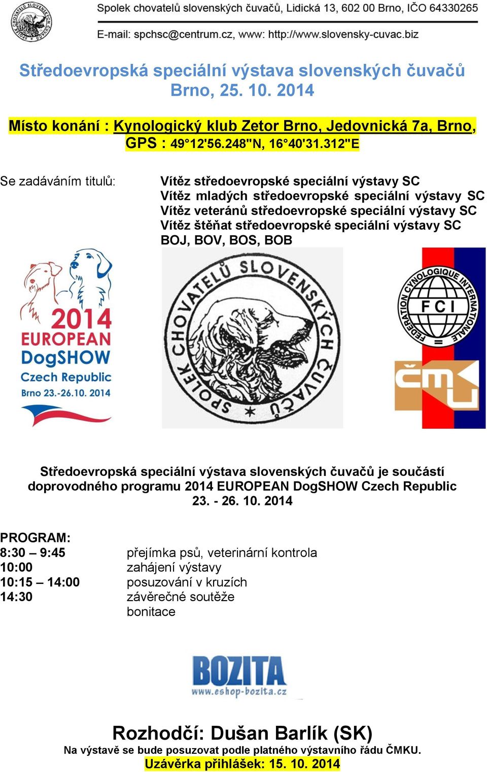 speciální výstavy SC BOJ, BOV, BOS, BOB Středoevropská speciální výstava slovenských čuvačů je součástí doprovodného programu 2014 EUROPEAN DogSHOW Czech Republic 23. - 26. 10.