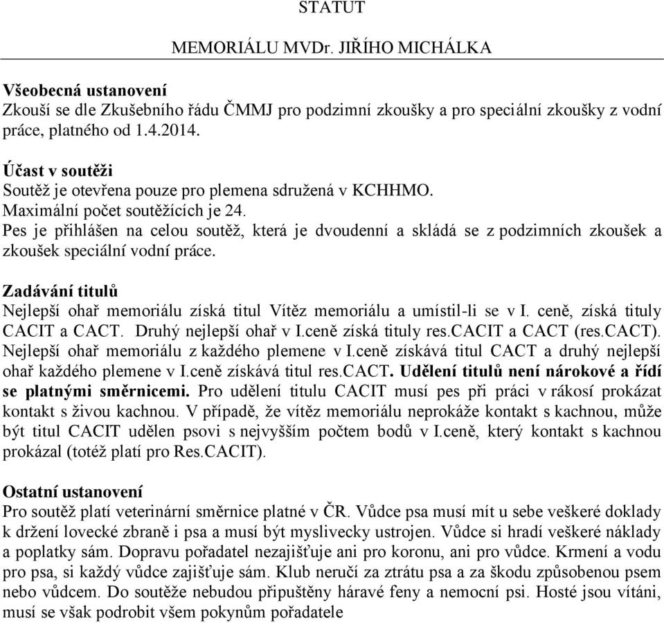 Pes je přihlášen na celou soutěž, která je dvoudenní a skládá se z podzimních zkoušek a zkoušek speciální vodní práce.
