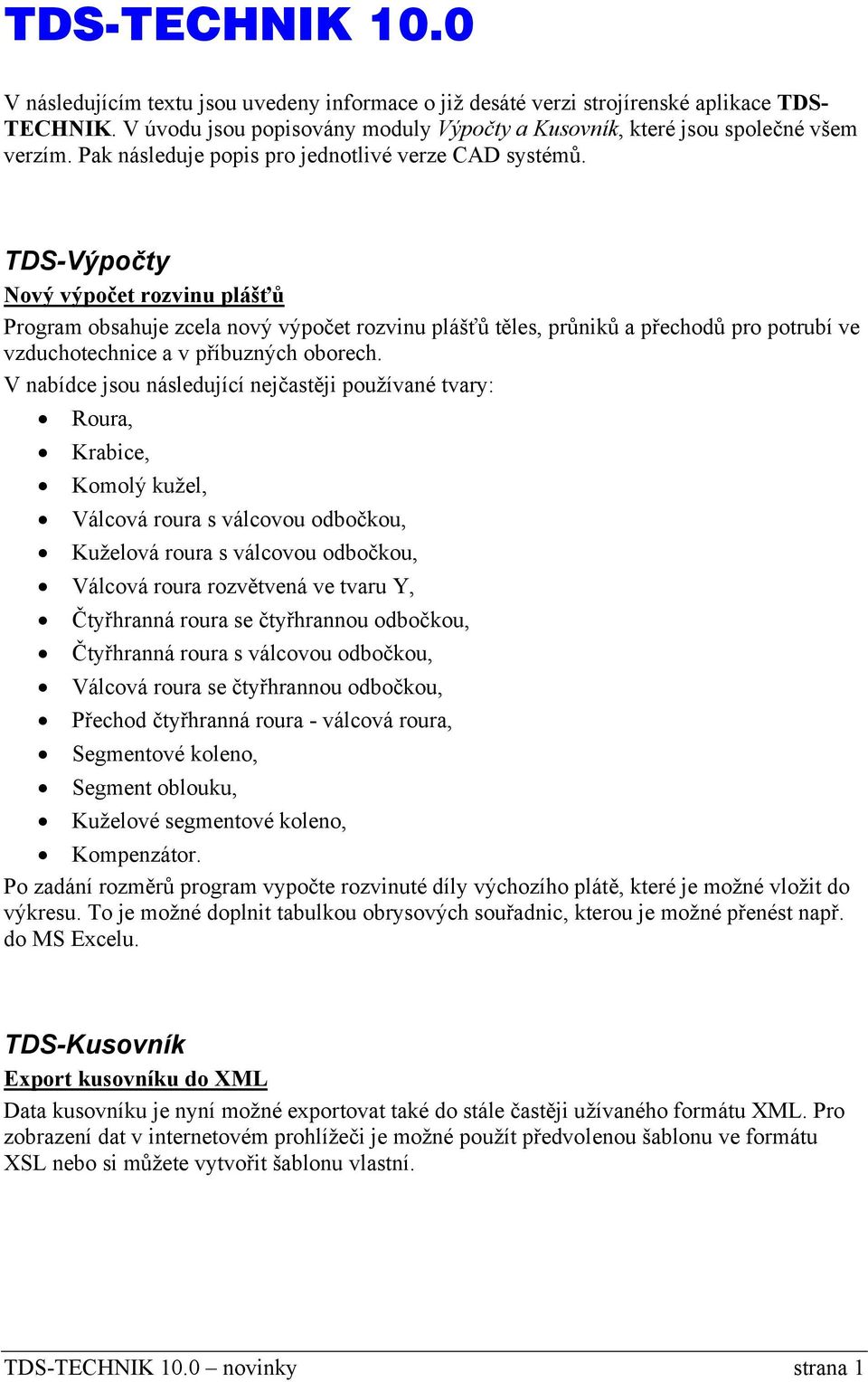 TDS-Výpočty Nový výpočet rozvinu plášťů Program obsahuje zcela nový výpočet rozvinu plášťů těles, průniků a přechodů pro potrubí ve vzduchotechnice a v příbuzných oborech.