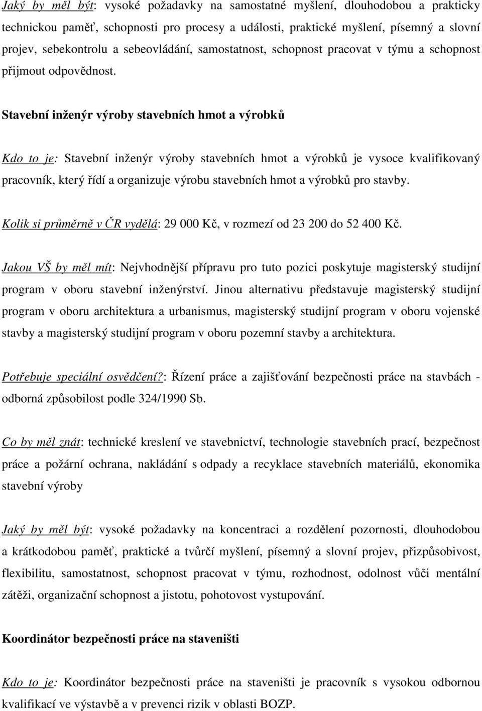 Stavební inženýr výroby stavebních hmot a výrobků Kdo to je: Stavební inženýr výroby stavebních hmot a výrobků je vysoce kvalifikovaný pracovník, který řídí a organizuje výrobu stavebních hmot a