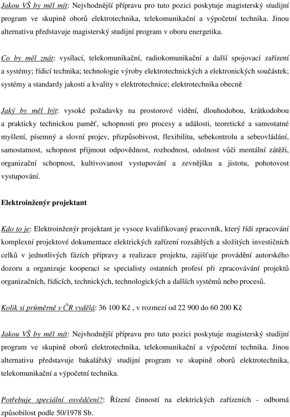 standardy jakosti a kvality v elektrotechnice; elektrotechnika obecně Jaký by měl být: vysoké požadavky na prostorové vidění, dlouhodobou, krátkodobou a prakticky technickou paměť, schopnosti pro