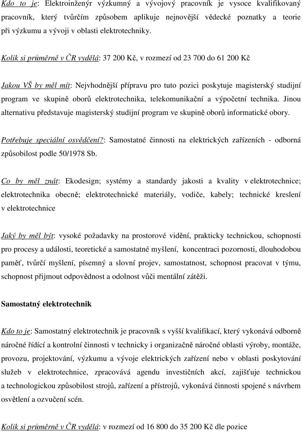 Jinou alternativu představuje magisterský studijní program ve skupině oborů informatické obory. Potřebuje speciální osvědčení?