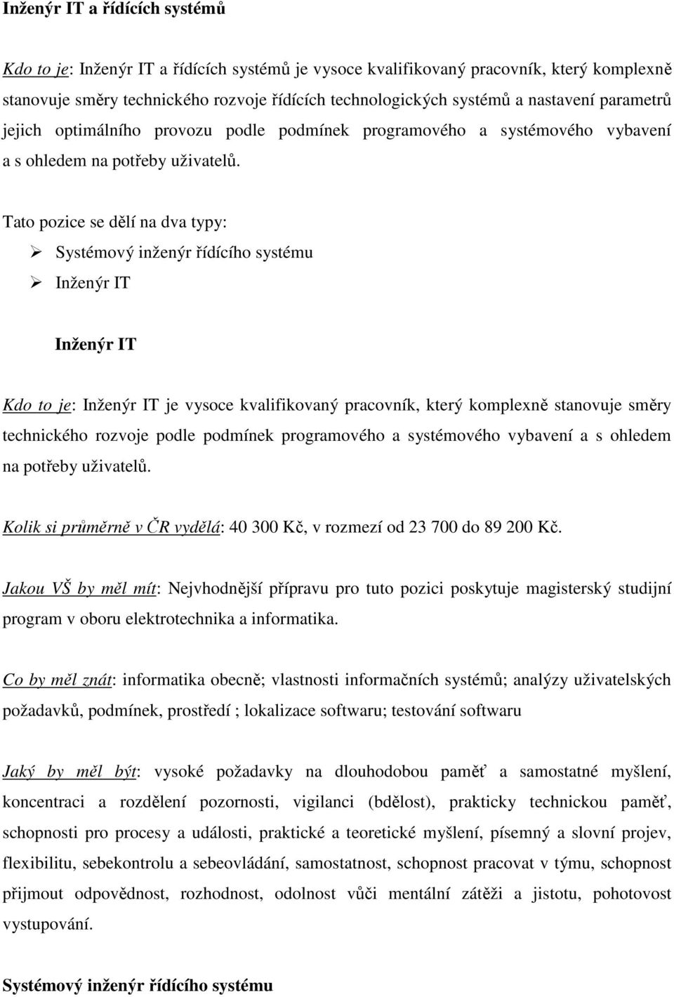 Tato pozice se dělí na dva typy: Systémový inženýr řídícího systému Inženýr IT Inženýr IT Kdo to je: Inženýr IT je vysoce kvalifikovaný pracovník, který komplexně stanovuje směry technického rozvoje