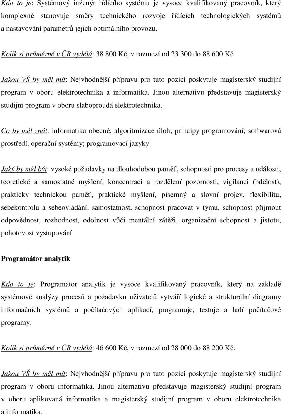 Jinou alternativu představuje magisterský studijní program v oboru slaboproudá elektrotechnika.