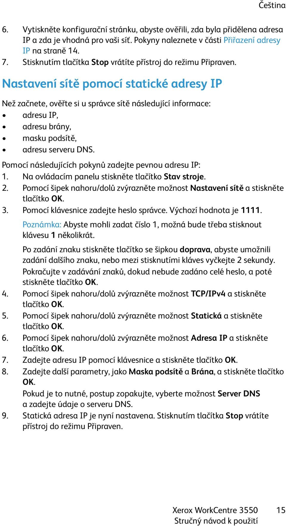 Nastavení sítě pomocí statické adresy IP Než začnete, ověřte si u správce sítě následující informace: adresu IP, adresu brány, masku podsítě, adresu serveru DNS.