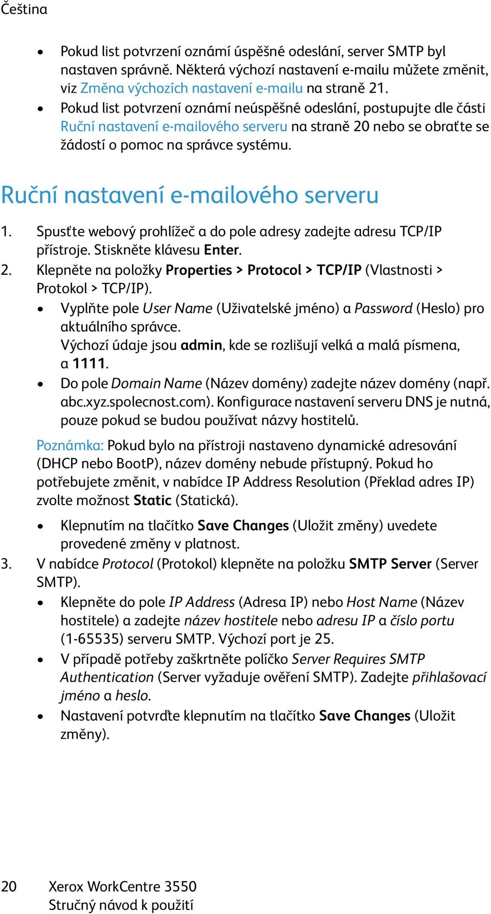 Ruční nastavení e-mailového serveru 1. Spusťte webový prohlížeč a do pole adresy zadejte adresu TCP/IP přístroje. Stiskněte klávesu Enter. 2.