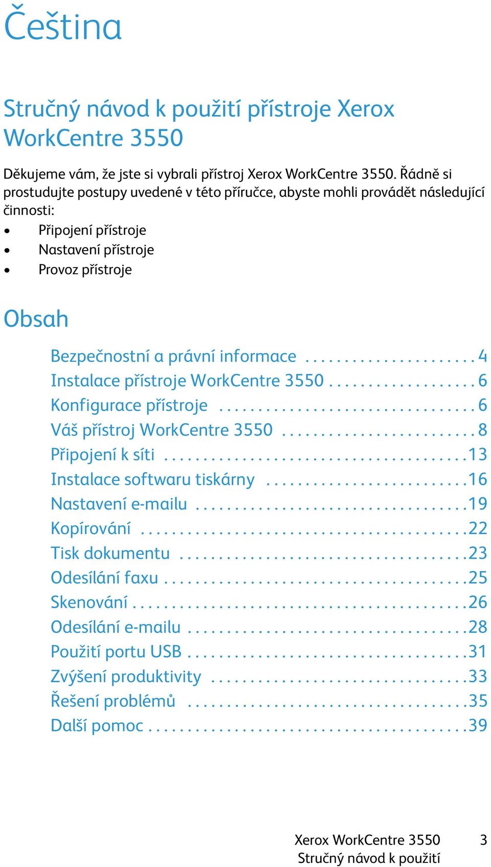 ..................... 4 Instalace přístroje WorkCentre 3550................... 6 Konfigurace přístroje................................. 6 Váš přístroj WorkCentre 3550......................... 8 Připojení k síti.