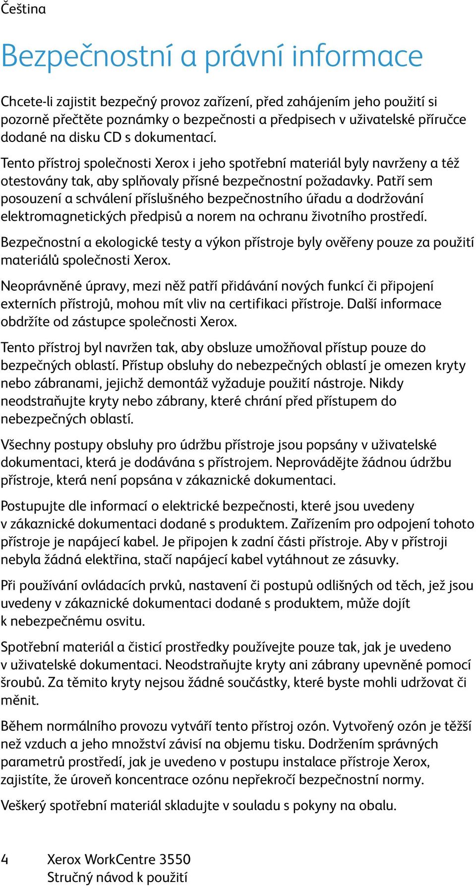 Patří sem posouzení a schválení příslušného bezpečnostního úřadu a dodržování elektromagnetických předpisů a norem na ochranu životního prostředí.