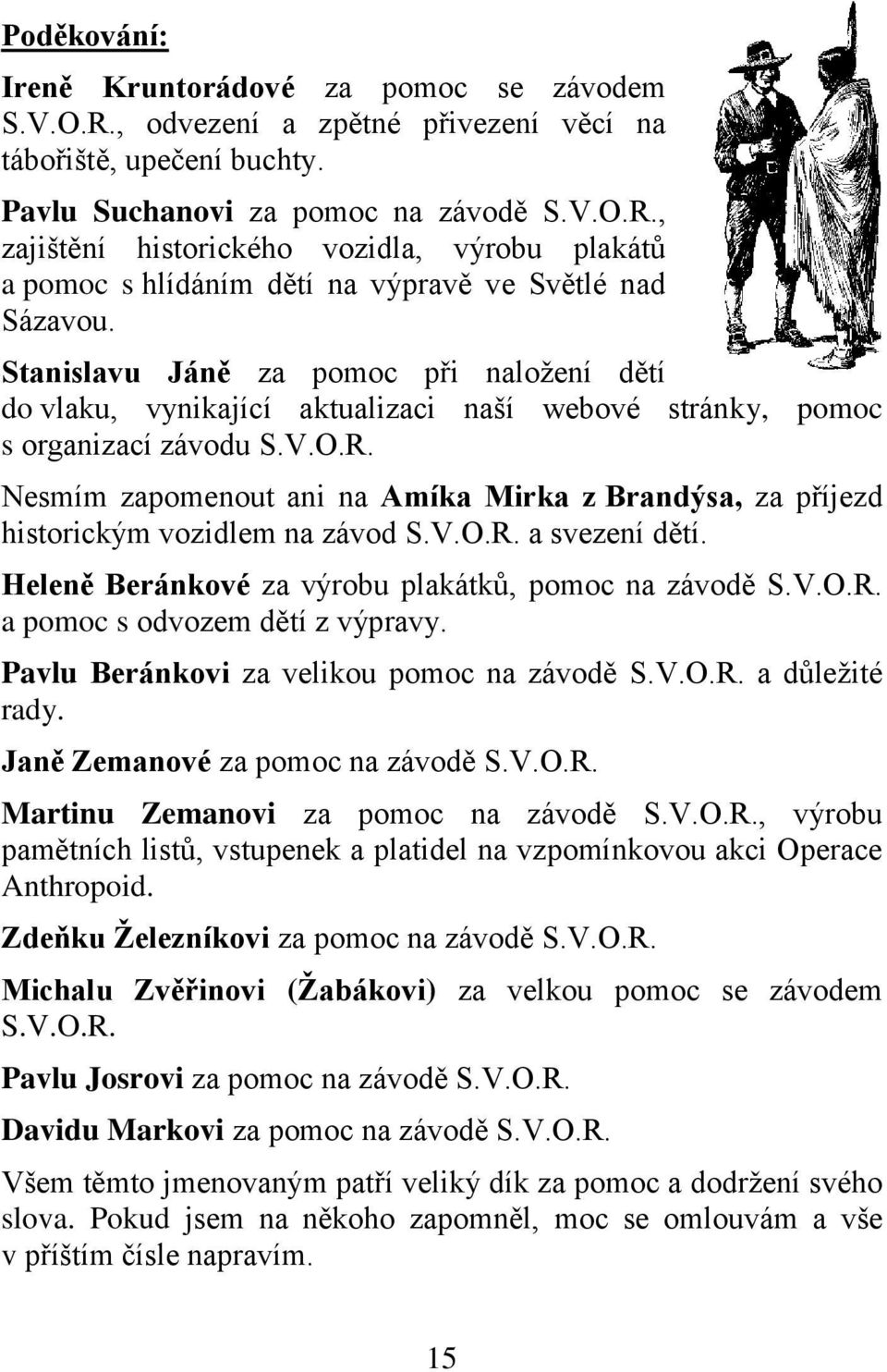 Nesmím zapomenout ani na Amíka Mirka z Brandýsa, za příjezd historickým vozidlem na závod S.V.O.R. a svezení dětí. Heleně Beránkové za výrobu plakátků, pomoc na závodě S.V.O.R. a pomoc s odvozem dětí z výpravy.