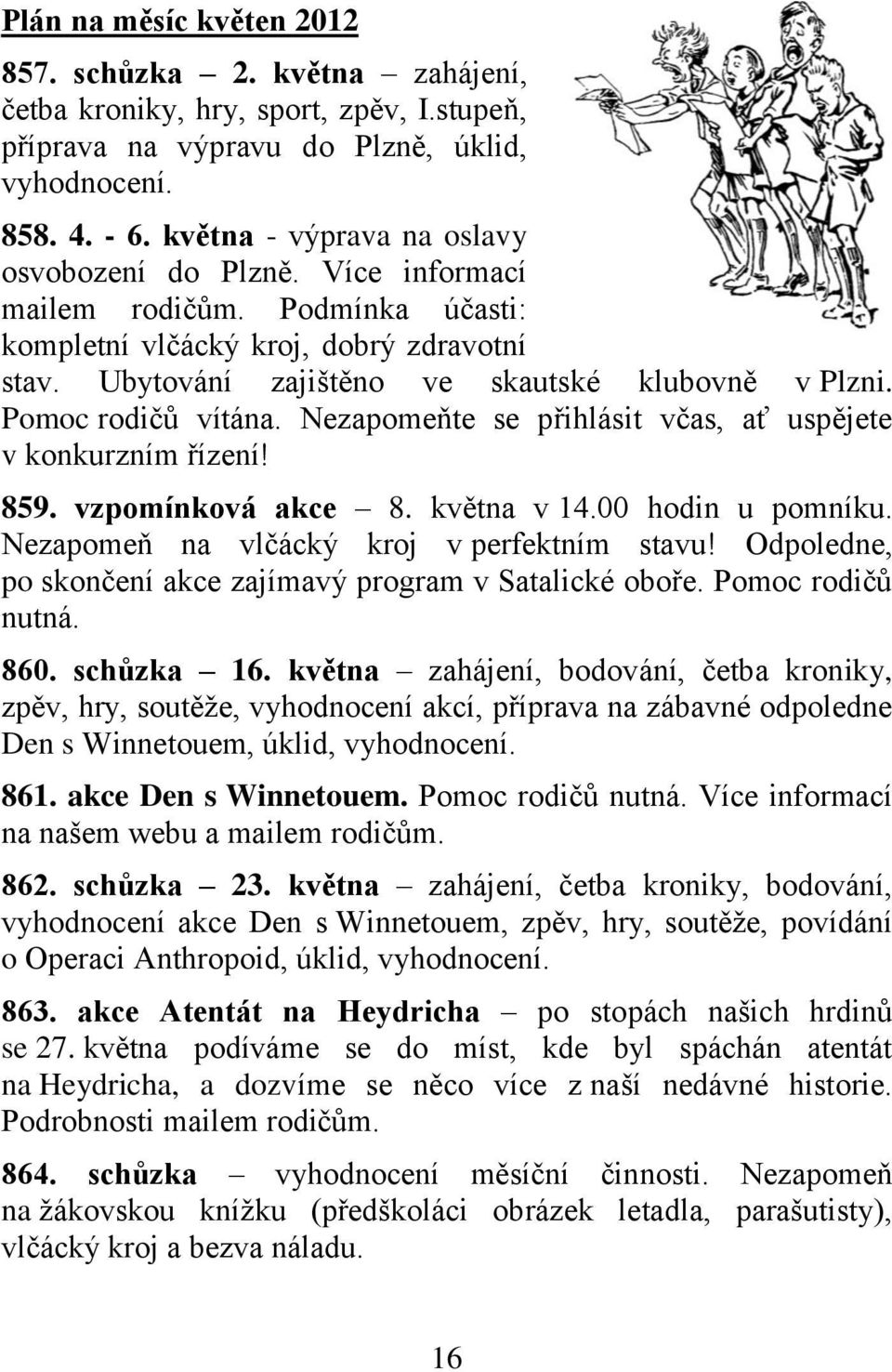 Pomoc rodičů vítána. Nezapomeňte se přihlásit včas, ať uspějete v konkurzním řízení! 859. vzpomínková akce 8. května v 14.00 hodin u pomníku. Nezapomeň na vlčácký kroj v perfektním stavu!