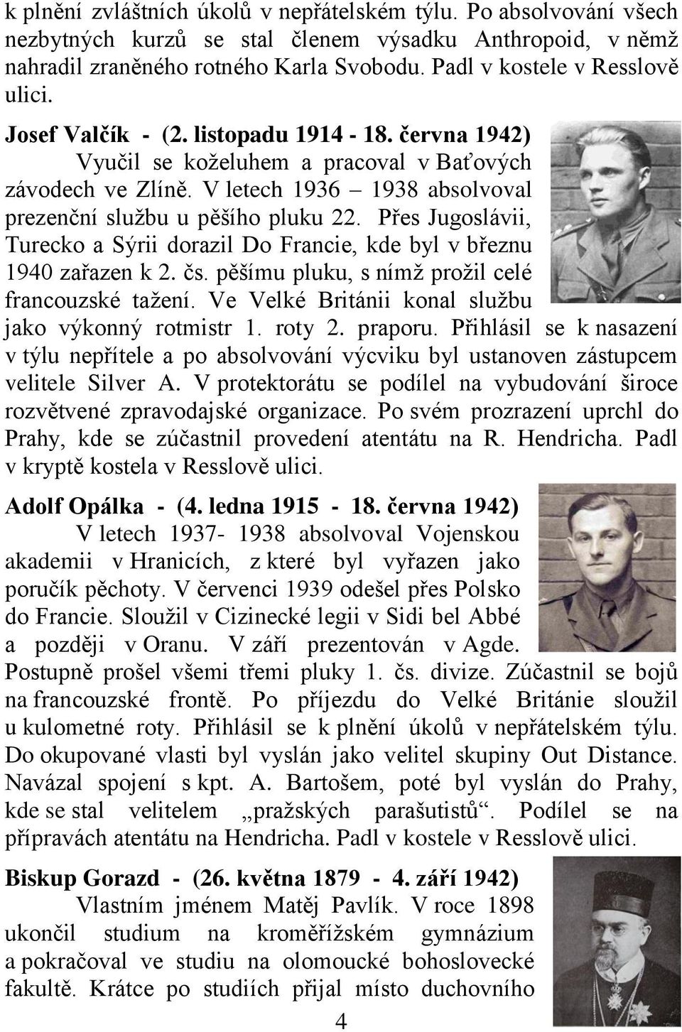 V letech 1936 1938 absolvoval prezenční službu u pěšího pluku 22. Přes Jugoslávii, Turecko a Sýrii dorazil Do Francie, kde byl v březnu 1940 zařazen k 2. čs.