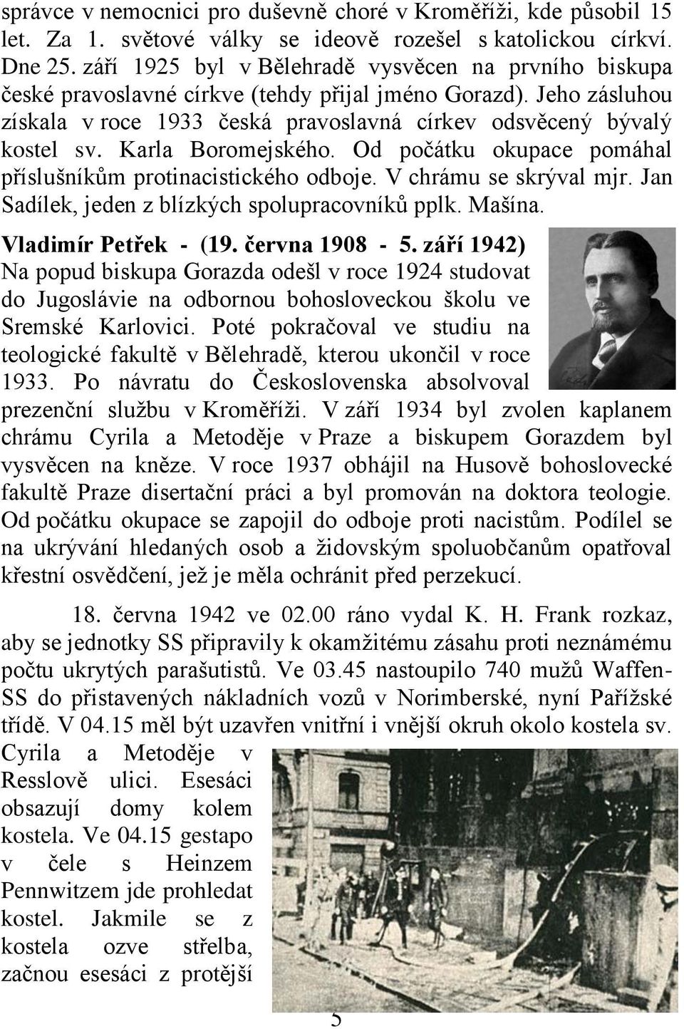 Karla Boromejského. Od počátku okupace pomáhal příslušníkům protinacistického odboje. V chrámu se skrýval mjr. Jan Sadílek, jeden z blízkých spolupracovníků pplk. Mašína. Vladimír Petřek - (19.