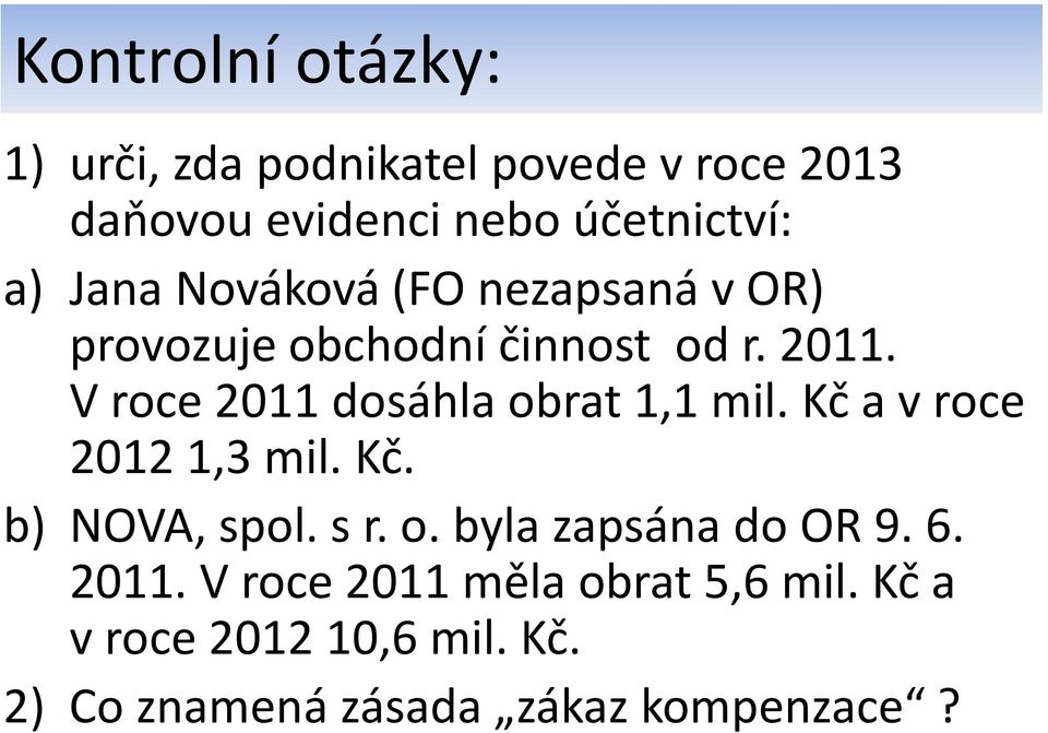 V roce 2011 dosáhla obrat 1,1 mil. Kč a v roce 2012 1,3 mil. Kč. b) NOVA, spol. s r. o. byla zapsána do OR 9.