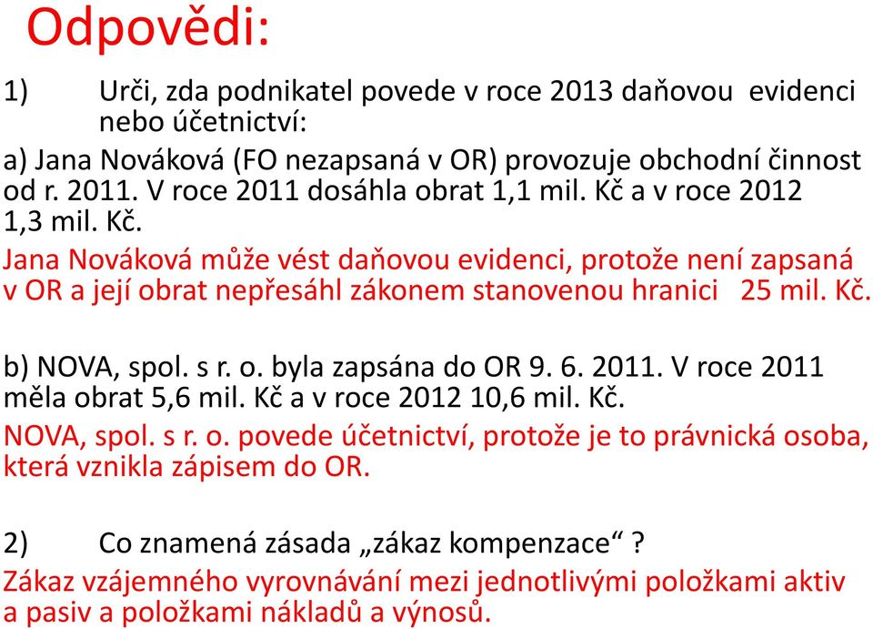 Kč. b) NOVA, spol. s r. o. byla zapsána do OR 9. 6. 2011. V roce 2011 měla obrat 5,6 mil. Kč a v roce 2012 10,6 mil. Kč. NOVA, spol. s r. o. povede účetnictví, protože je to právnická osoba, která vznikla zápisem do OR.