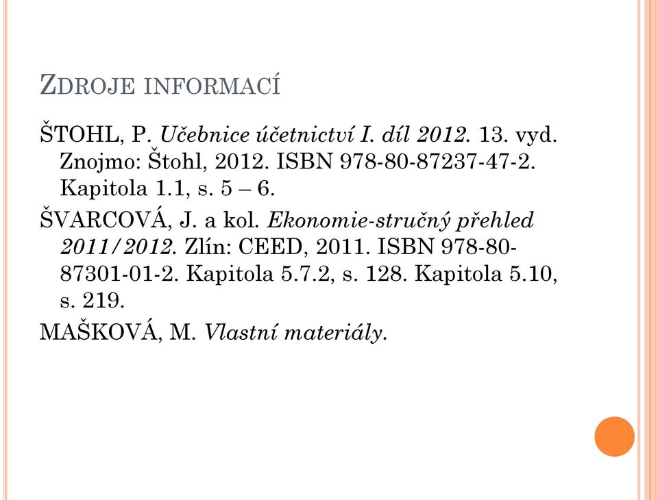 ŠVARCOVÁ, J. a kol. Ekonomie-stručný přehled 2011/2012. Zlín: CEED, 2011.