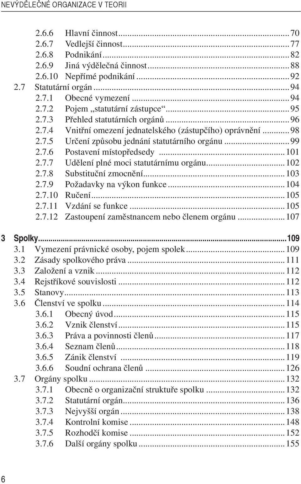 ..99 2.7.6 Postavení místopředsedy...101 2.7.7 Udělení plné moci statutárnímu orgánu...102 2.7.8 Substituční zmocnění...103 2.7.9 Požadavky na výkon funkce...104 2.7.10 Ručení...105 2.7.11 Vzdání se funkce.