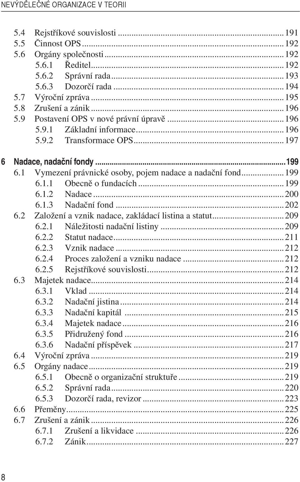 1 Vymezení právnické osoby, pojem nadace a nadační fond...199 6.1.1 Obecně o fundacích...199 6.1.2 Nadace...200 6.1.3 Nadační fond...202 6.2 Založení a vznik nadace, zakládací listina a statut...209 6.