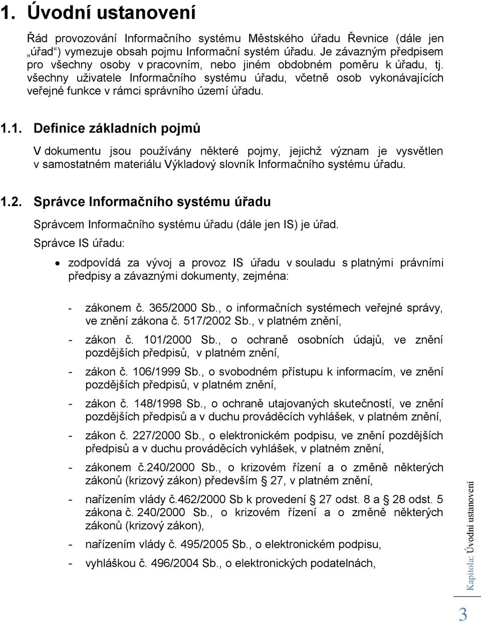 všechny uživatele Informačního systému úřadu, včetně osob vykonávajících veřejné funkce v rámci správního území úřadu.