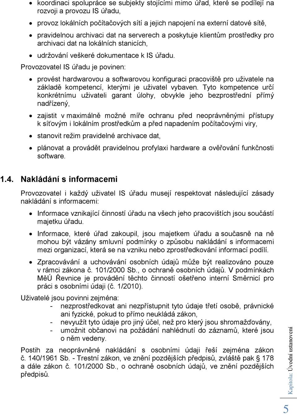 Provozovatel IS úřadu je povinen: provést hardwarovou a softwarovou konfiguraci pracoviště pro uživatele na základě kompetencí, kterými je uživatel vybaven.