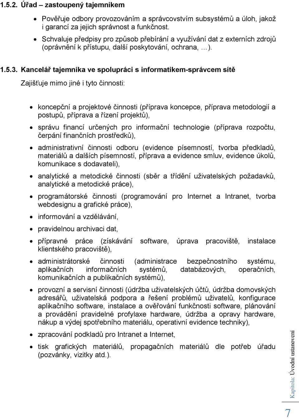 Kancelář tajemníka ve spolupráci s informatikem-správcem sítě Zajišťuje mimo jiné i tyto činnosti: koncepční a projektové činnosti (příprava koncepce, příprava metodologií a postupů, příprava a