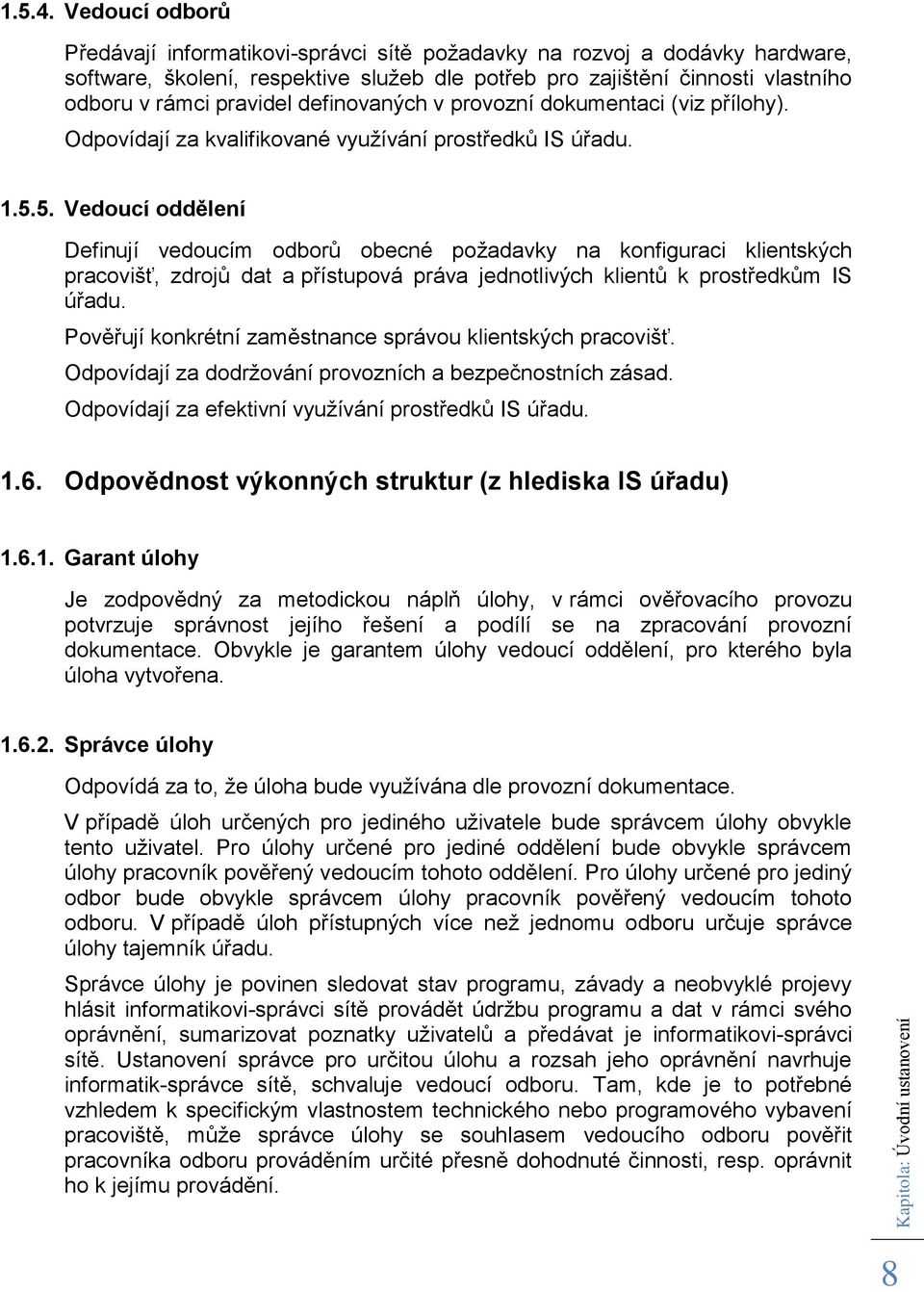 5. Vedoucí oddělení Definují vedoucím odborů obecné požadavky na konfiguraci klientských pracovišť, zdrojů dat a přístupová práva jednotlivých klientů k prostředkům IS úřadu.