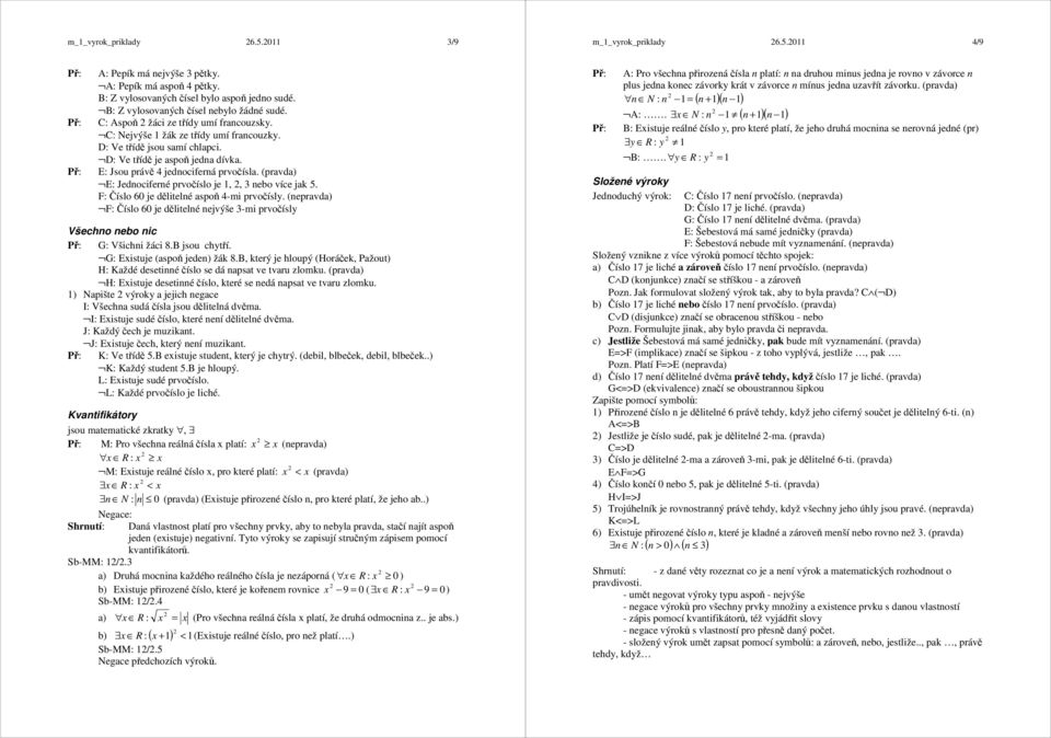 E: Jsou právě 4 jednociferná prvočísla. (pravda) E: Jednociferné prvočíslo je 1,, 3 nebo více jak 5. F: Číslo 60 je dělitelné aspoň 4-mi prvočísly.
