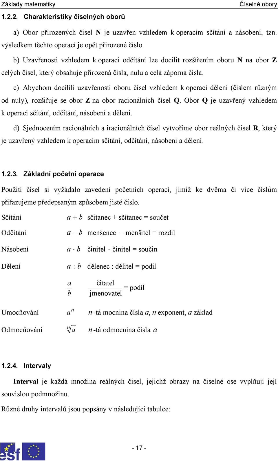 oor Z oor rcioálích čísel Q Oor Q je uzvřeý vzhledem k operci sčítáí odčítáí ásoeí děleí d) Sjedoceím rcioálích ircioálích čísel vtvoříme oor reálých čísel R který je uzvřeý vzhledem k opercím sčítáí