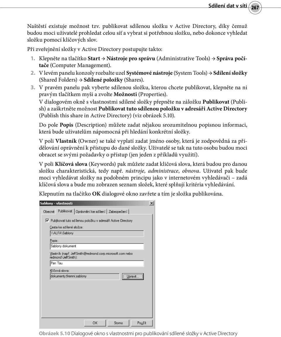 Při zveřejnění složky v Active Directory postupujte takto: 1. Klepněte na tlačítko Start Nástroje pro správu (Administrative Tools) Správa počítače (Computer Management). 2.