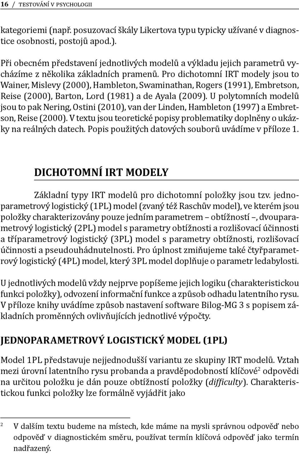 Pro dichotomní IRT modely jsou to Wainer, Mislevy (2000), Hambleton, Swaminathan, Rogers (1991), Embretson, Reise (2000), Barton, Lord (1981) a de Ayala (2009).