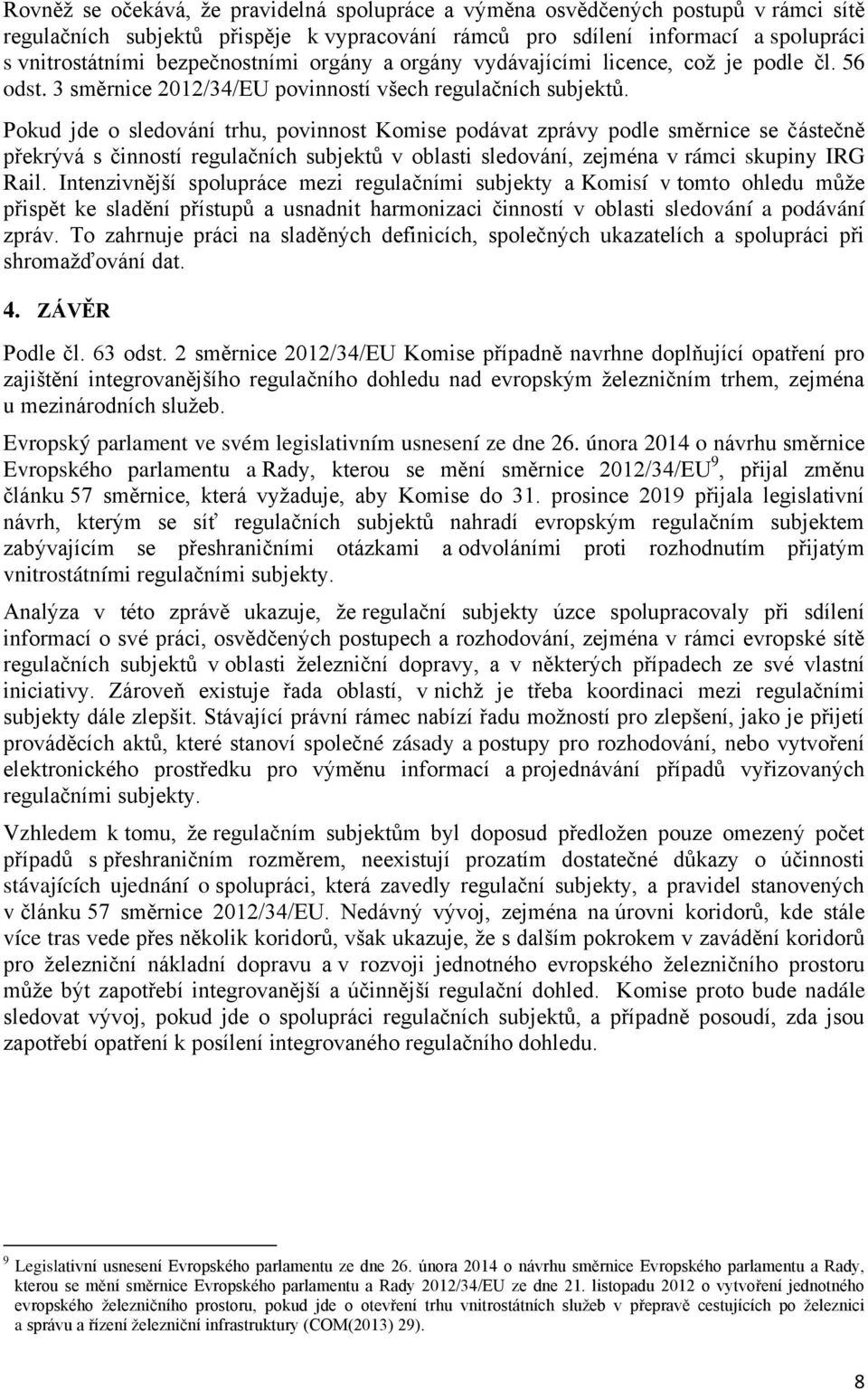 Pokud jde o sledování trhu, povinnost Komise podávat zprávy podle směrnice se částečně překrývá s činností regulačních subjektů v oblasti sledování, zejména v rámci skupiny IRG Rail.