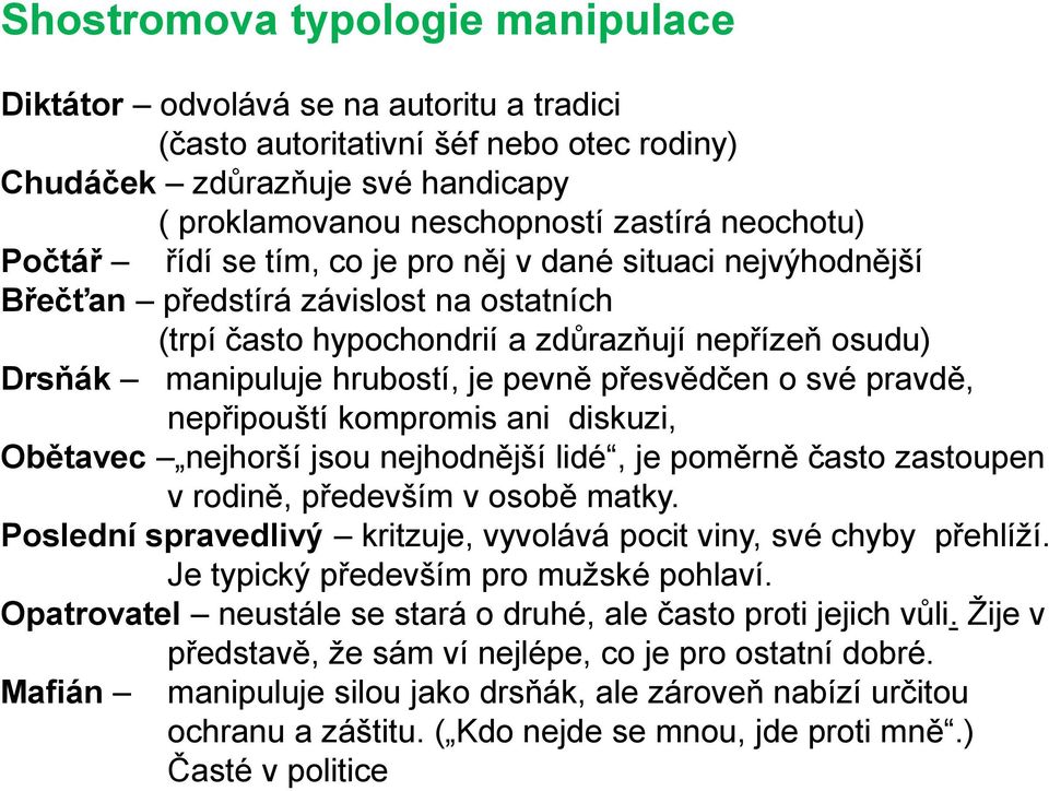 přesvědčen o své pravdě, nepřipouští kompromis ani diskuzi, Obětavec nejhorší jsou nejhodnější lidé, je poměrně často zastoupen v rodině, především v osobě matky.