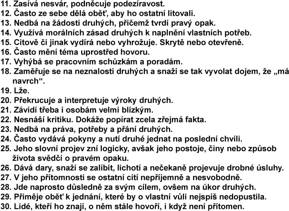 Vyhýbá se pracovním schůzkám a poradám. 18. Zaměřuje se na neznalosti druhých a snaží se tak vyvolat dojem, že má navrch. 19. Lže. 20. Překrucuje a interpretuje výroky druhých. 21.