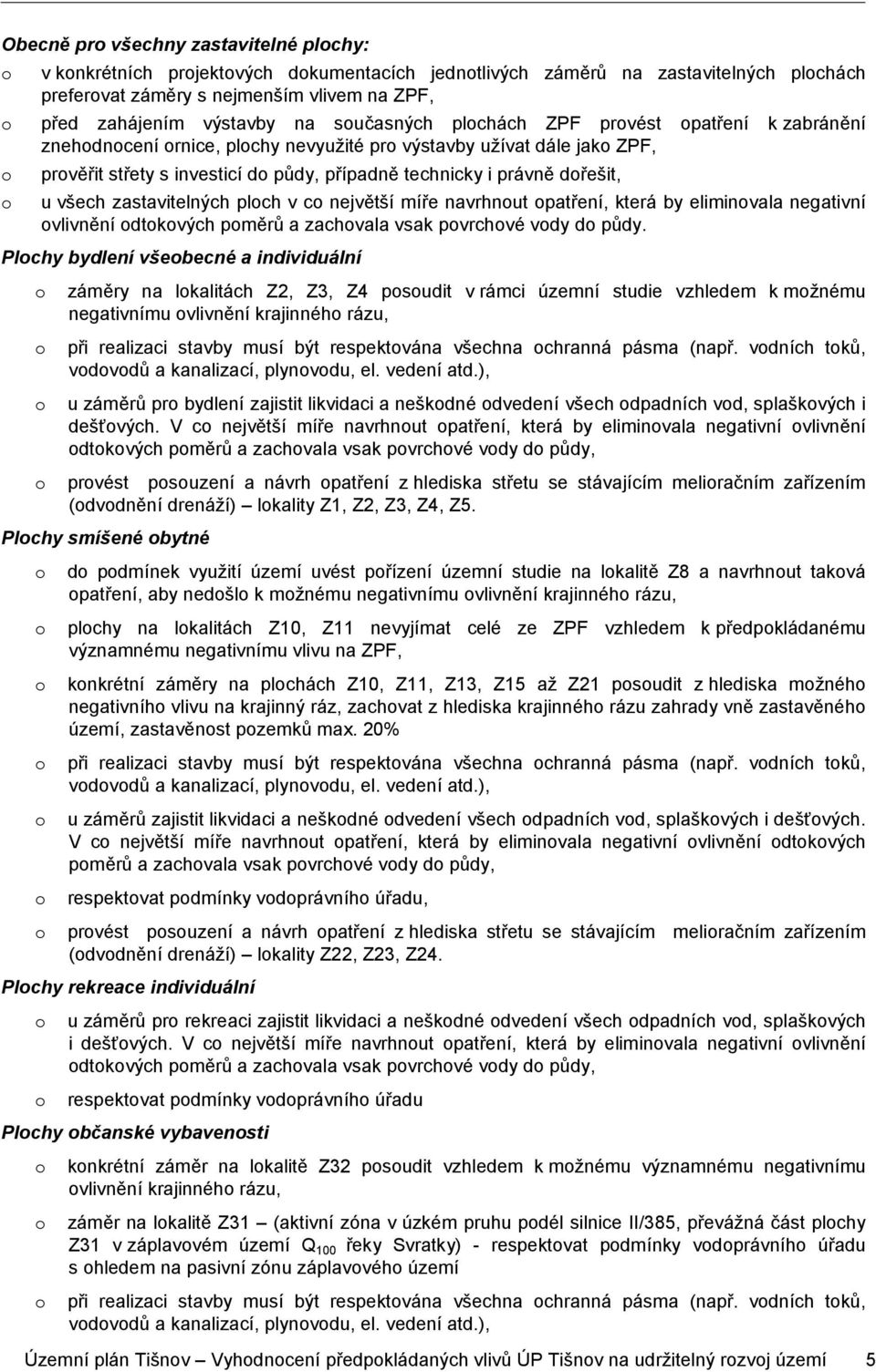 právně dořešit, o u všech zastavitelných ploch v co největší míře navrhnout opatření, která by eliminovala negativní ovlivnění odtokových poměrů a zachovala vsak povrchové vody do půdy.