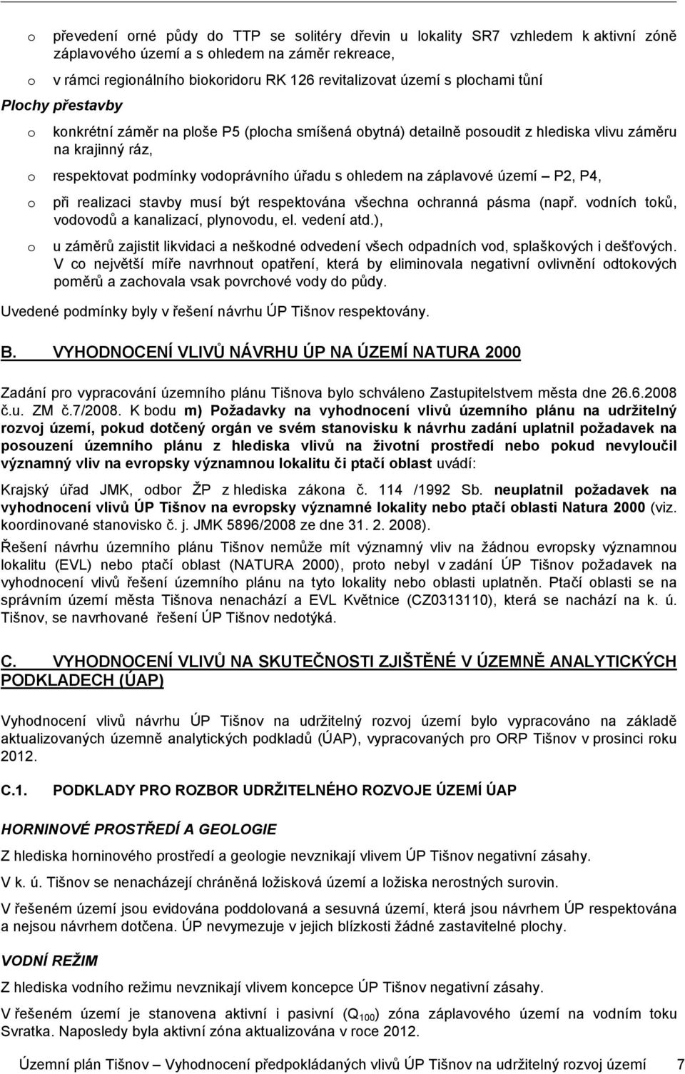 záplavové území P2, P4, o při realizaci stavby musí být respektována všechna ochranná pásma (např. vodních toků, vodovodů a kanalizací, plynovodu, el. vedení atd.