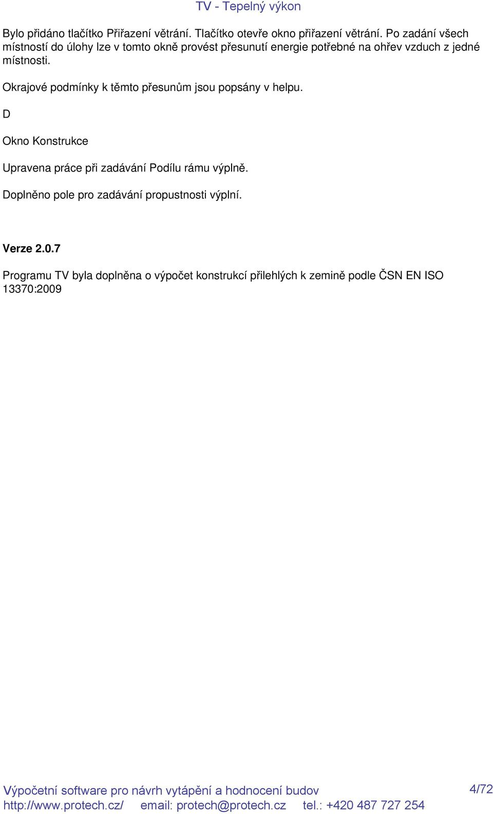 Okrajové podmínky k těmto přesunům jsou popsány v helpu. D Okno Konstrukce Upravena práce při zadávání Podílu rámu výplně.