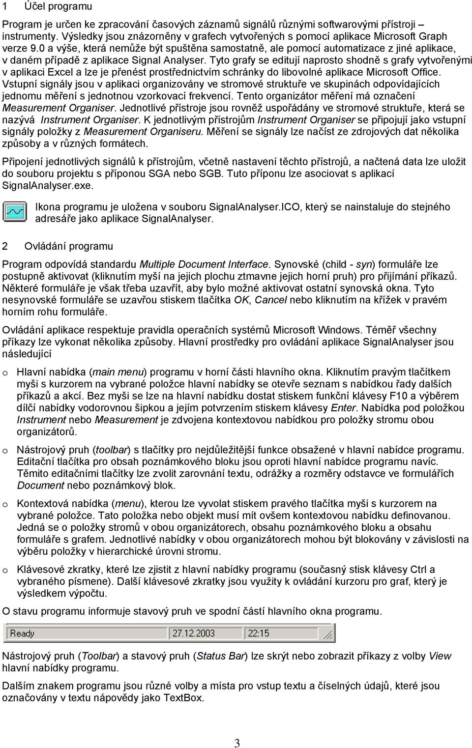 0 a výše, která nemůže být spuštěna samostatně, ale pomocí automatizace z jiné aplikace, v daném případě z aplikace Signal Analyser.