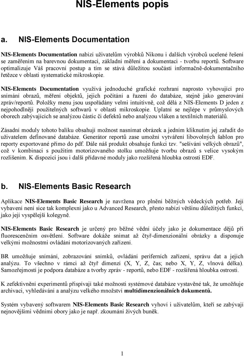 reportů. Software optimalizuje Váš pracovní postup a tím se stává důležitou součástí informačně-dokumentačního řetězce v oblasti systematické mikroskopie.